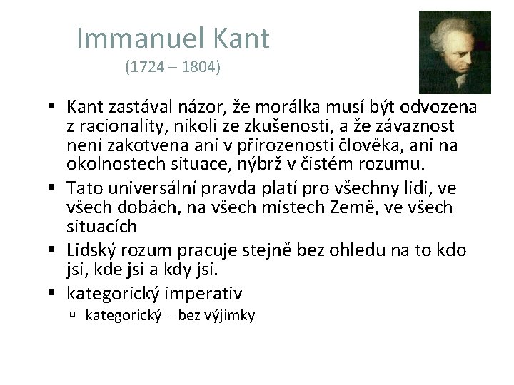 Immanuel Kant (1724 – 1804) Kant zastával názor, že morálka musí být odvozena z