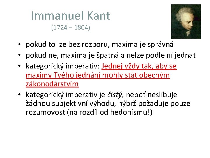 Immanuel Kant (1724 – 1804) • pokud to lze bez rozporu, maxima je správná