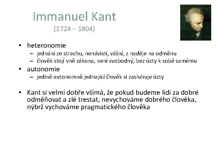 Immanuel Kant (1724 – 1804) • heteronomie – jednání ze strachu, nenávisti, vášní, z