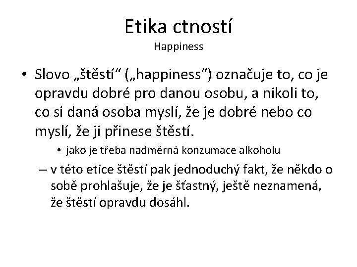 Etika ctností Happiness • Slovo „štěstí“ („happiness“) označuje to, co je opravdu dobré pro