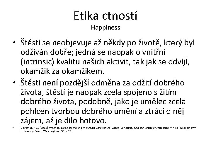 Etika ctností Happiness • Štěstí se neobjevuje až někdy po životě, který byl odžíván