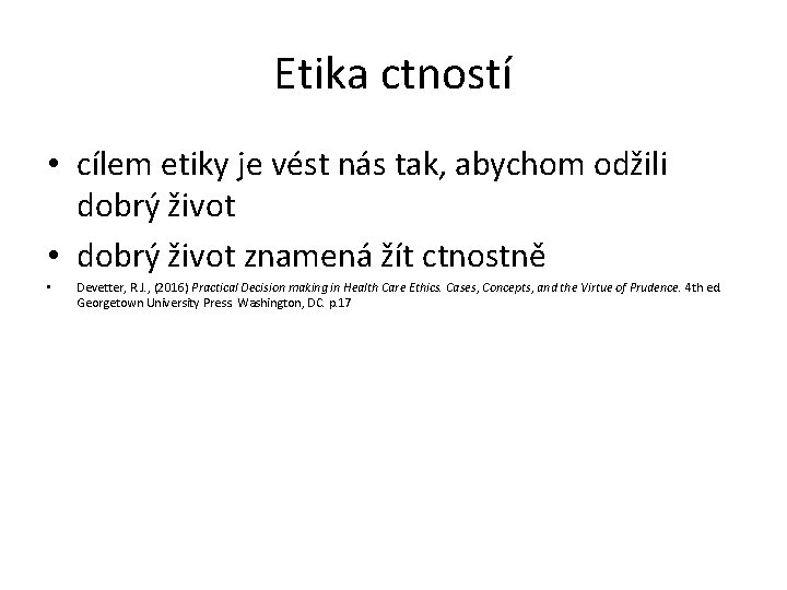 Etika ctností • cílem etiky je vést nás tak, abychom odžili dobrý život •