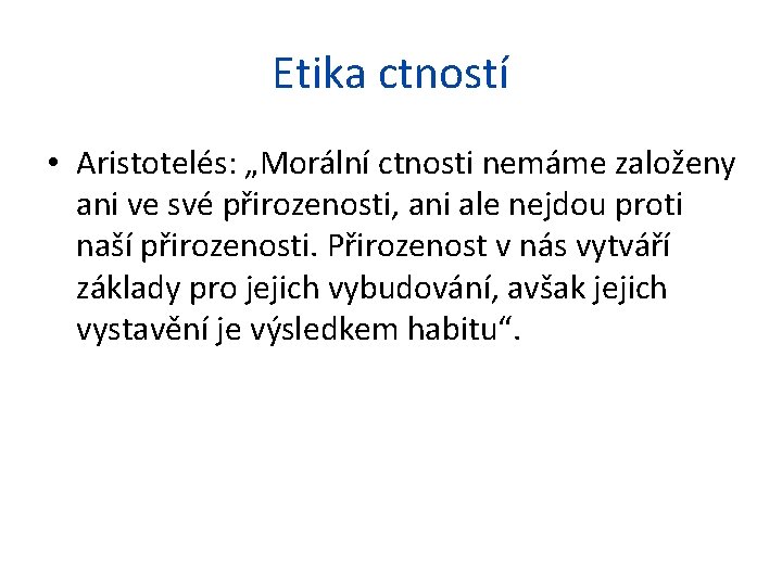 Etika ctností • Aristotelés: „Morální ctnosti nemáme založeny ani ve své přirozenosti, ani ale