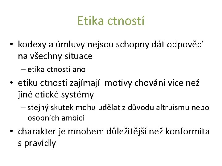 Etika ctností • kodexy a úmluvy nejsou schopny dát odpověď na všechny situace –