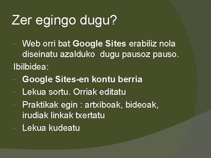 Zer egingo dugu? Web orri bat Google Sites erabiliz nola diseinatu azalduko dugu pausoz