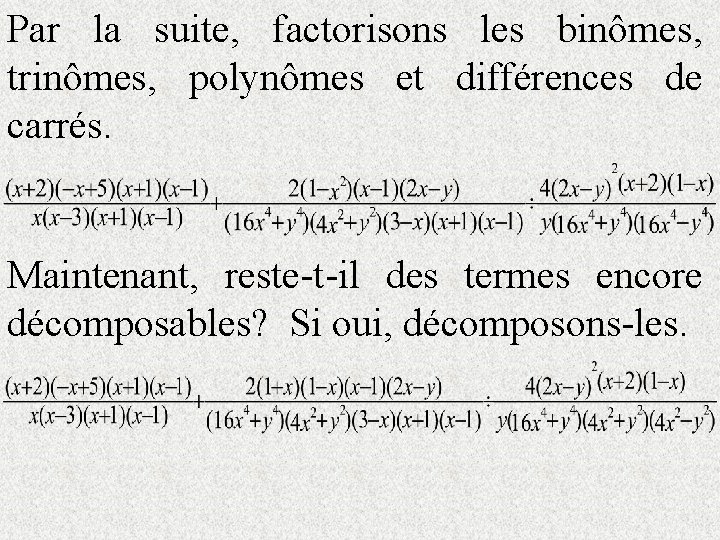 Par la suite, factorisons les binômes, trinômes, polynômes et différences de carrés. Maintenant, reste-t-il