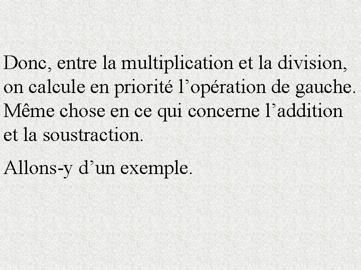 Donc, entre la multiplication et la division, on calcule en priorité l’opération de gauche.