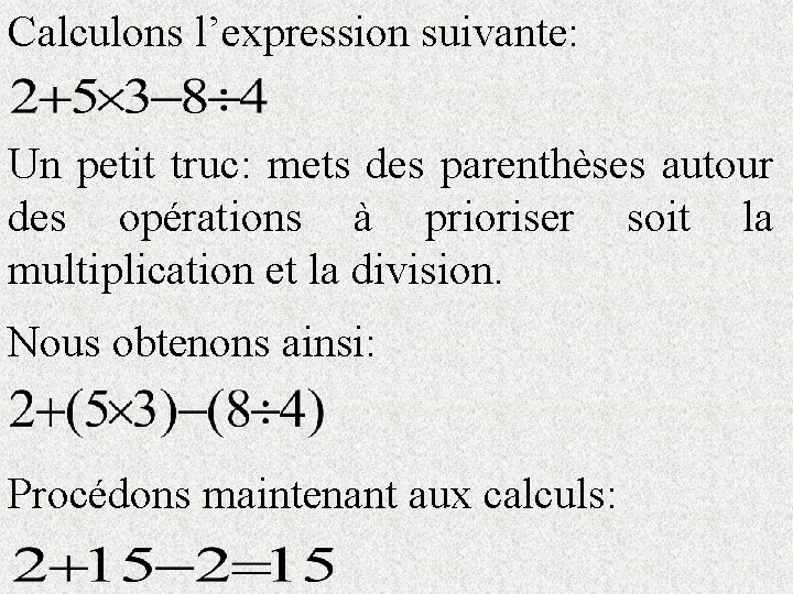 Calculons l’expression suivante: Un petit truc: mets des parenthèses autour des opérations à prioriser