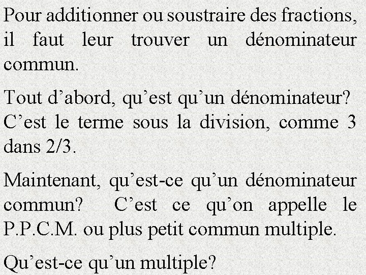 Pour additionner ou soustraire des fractions, il faut leur trouver un dénominateur commun. Tout
