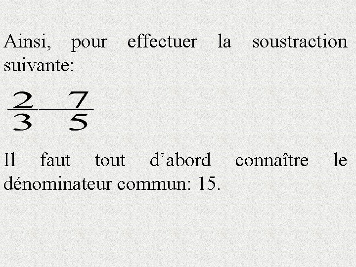 Ainsi, pour suivante: effectuer la soustraction Il faut tout d’abord connaître dénominateur commun: 15.