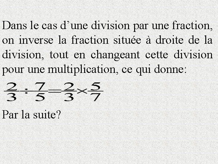 Dans le cas d’une division par une fraction, on inverse la fraction située à