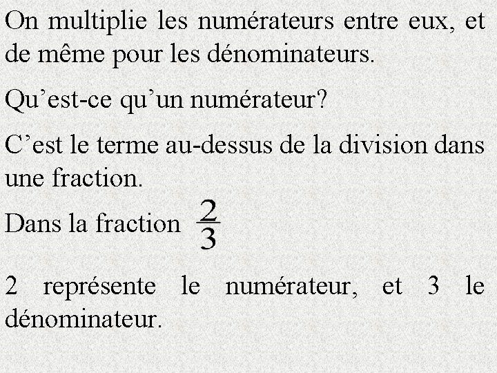 On multiplie les numérateurs entre eux, et de même pour les dénominateurs. Qu’est-ce qu’un