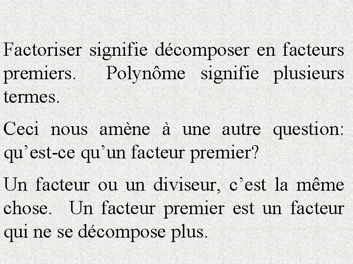 Factoriser signifie décomposer en facteurs premiers. Polynôme signifie plusieurs termes. Ceci nous amène à