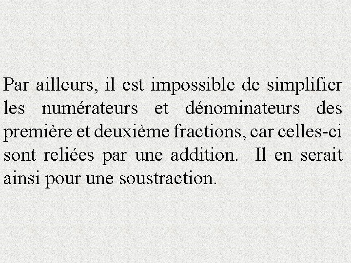 Par ailleurs, il est impossible de simplifier les numérateurs et dénominateurs des première et