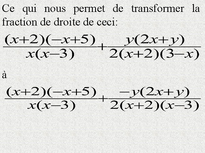 Ce qui nous permet de transformer la fraction de droite de ceci: à 