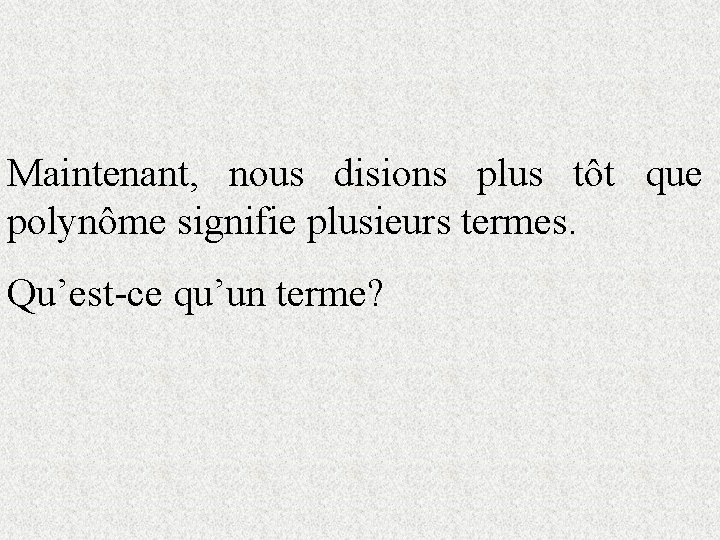 Maintenant, nous disions plus tôt que polynôme signifie plusieurs termes. Qu’est-ce qu’un terme? 