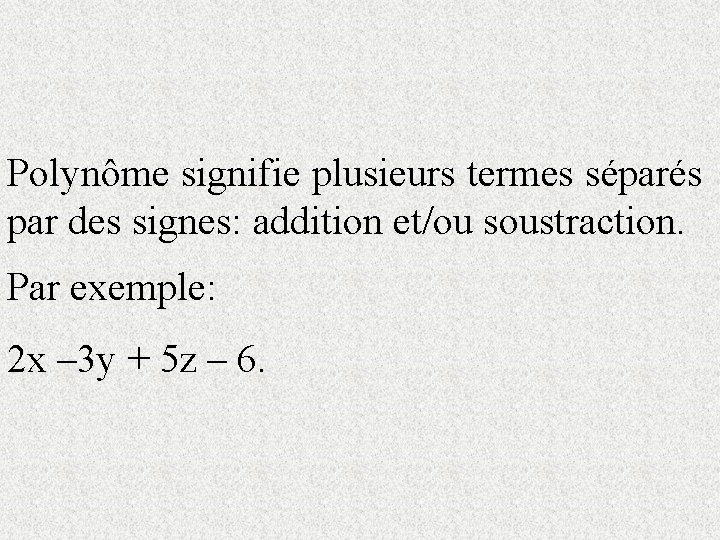 Polynôme signifie plusieurs termes séparés par des signes: addition et/ou soustraction. Par exemple: 2