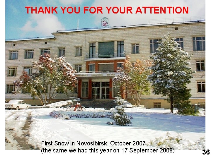 THANK YOU FOR YOUR ATTENTION First Snow in Novosibirsk. October 2007 (the same we