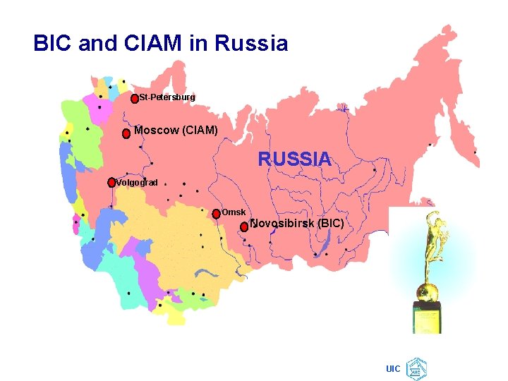 BIC and CIAM in Russia St-Petersburg Moscow (CIAM) RUSSIA Volgograd Omsk Novosibirsk (BIC) UIC