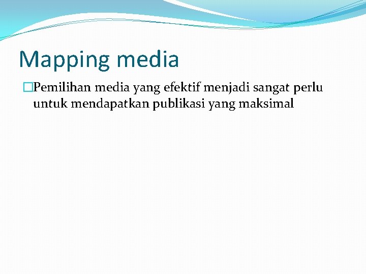 Mapping media �Pemilihan media yang efektif menjadi sangat perlu untuk mendapatkan publikasi yang maksimal