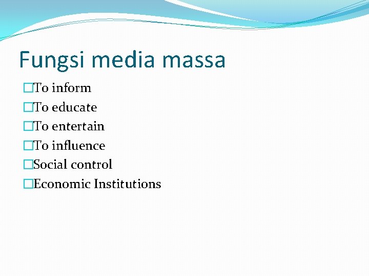 Fungsi media massa �To inform �To educate �To entertain �To influence �Social control �Economic