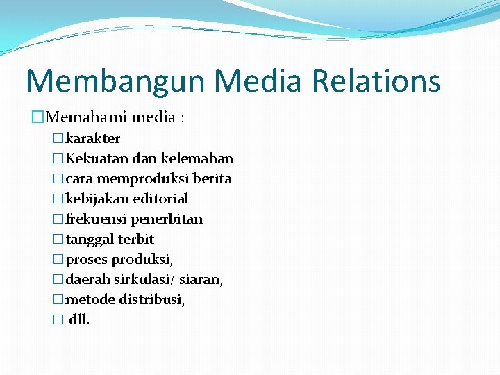 Membangun Media Relations �Memahami media : �karakter �Kekuatan dan kelemahan �cara memproduksi berita �kebijakan