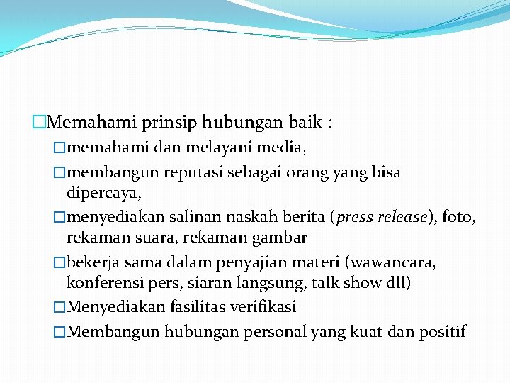 �Memahami prinsip hubungan baik : �memahami dan melayani media, �membangun reputasi sebagai orang yang