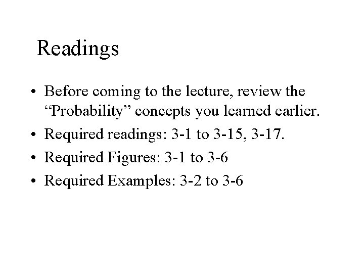 Readings • Before coming to the lecture, review the “Probability” concepts you learned earlier.