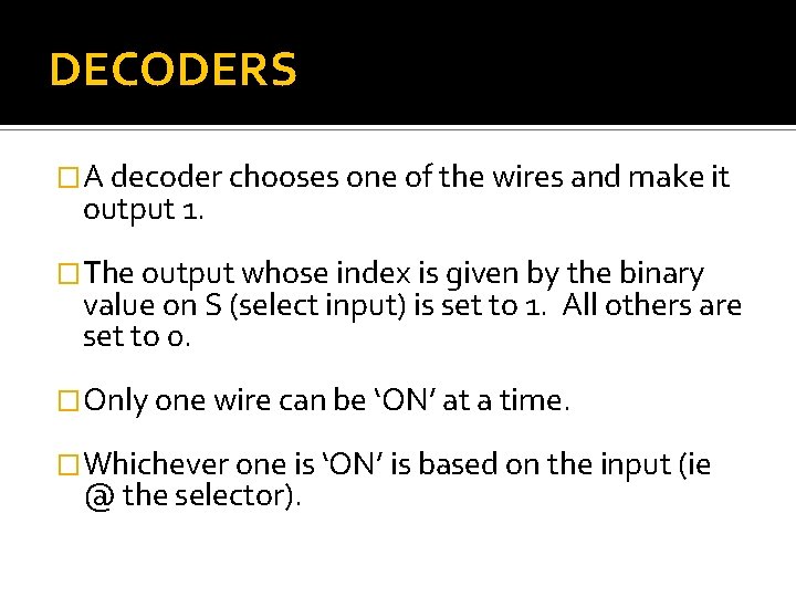 DECODERS �A decoder chooses one of the wires and make it output 1. �The
