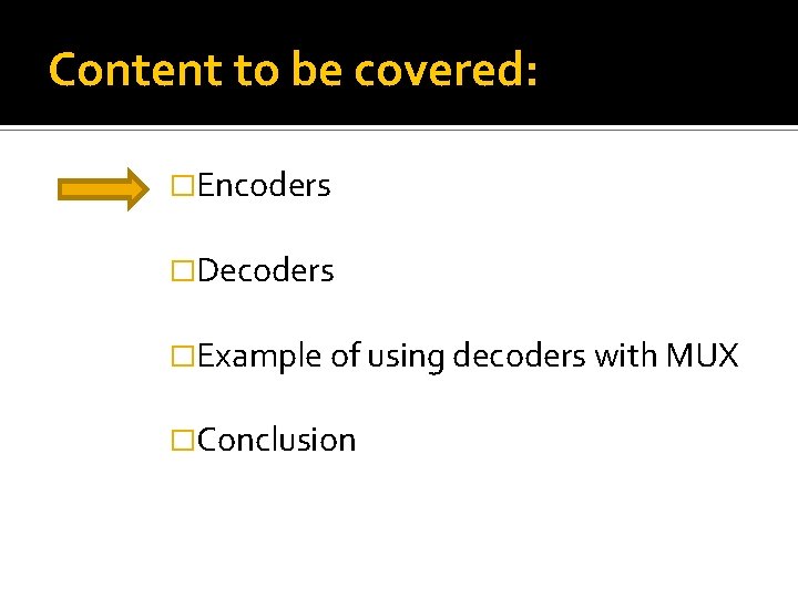 Content to be covered: �Encoders �Decoders �Example of using decoders with MUX �Conclusion Content to be covered: �Encoders �Decoders �Example of using decoders with MUX �Conclusion
