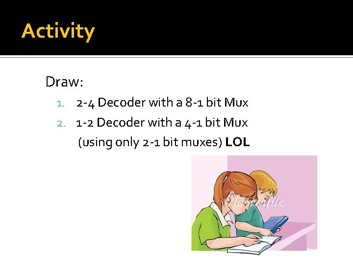 Activity Draw: 1. 2 -4 Decoder with a 8 -1 bit Mux 2. 1