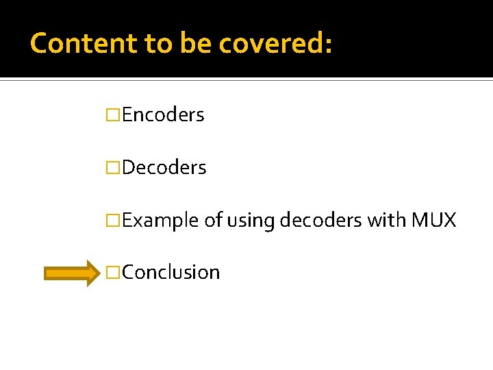 Content to be covered: �Encoders �Decoders �Example of using decoders with MUX �Conclusion 
