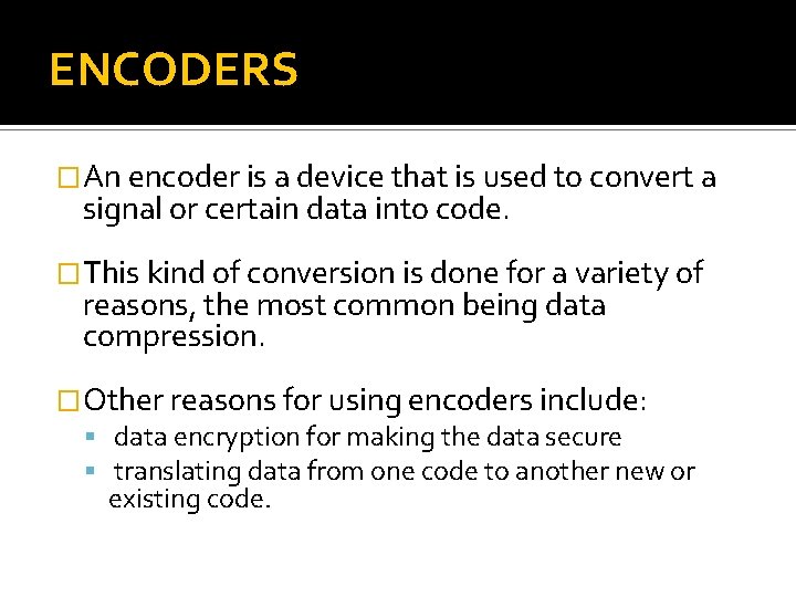 ENCODERS �An encoder is a device that is used to convert a signal or