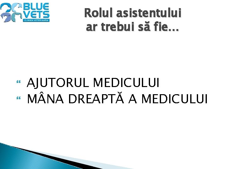 Rolul asistentului ar trebui să fie… AJUTORUL MEDICULUI M NA DREAPTĂ A MEDICULUI 