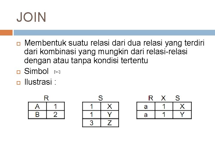 JOIN Membentuk suatu relasi dari dua relasi yang terdiri dari kombinasi yang mungkin dari