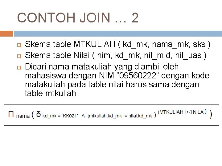 CONTOH JOIN … 2 Skema table MTKULIAH ( kd_mk, nama_mk, sks ) Skema table