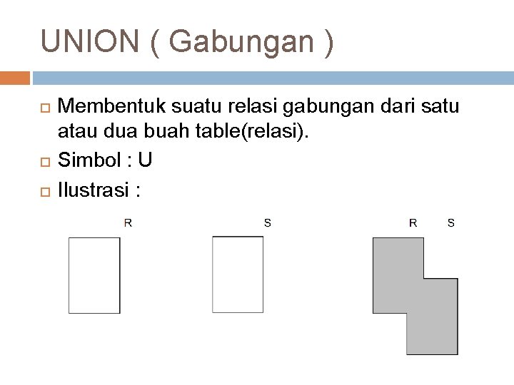 UNION ( Gabungan ) Membentuk suatu relasi gabungan dari satu atau dua buah table(relasi).