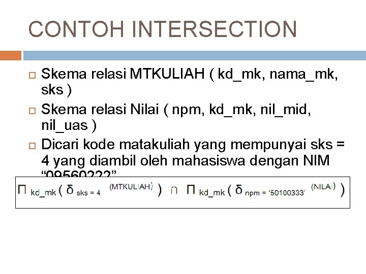 CONTOH INTERSECTION Skema relasi MTKULIAH ( kd_mk, nama_mk, sks ) Skema relasi Nilai (