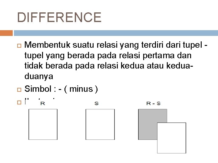 DIFFERENCE Membentuk suatu relasi yang terdiri dari tupel yang berada pada relasi pertama dan
