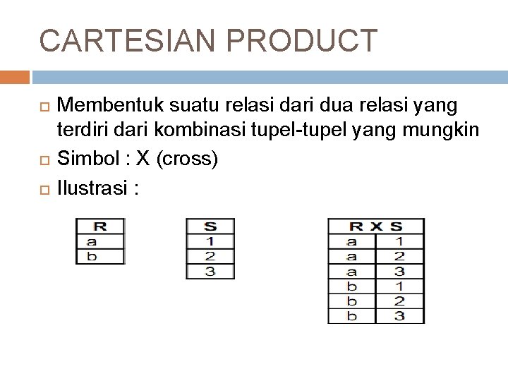 CARTESIAN PRODUCT Membentuk suatu relasi dari dua relasi yang terdiri dari kombinasi tupel-tupel yang