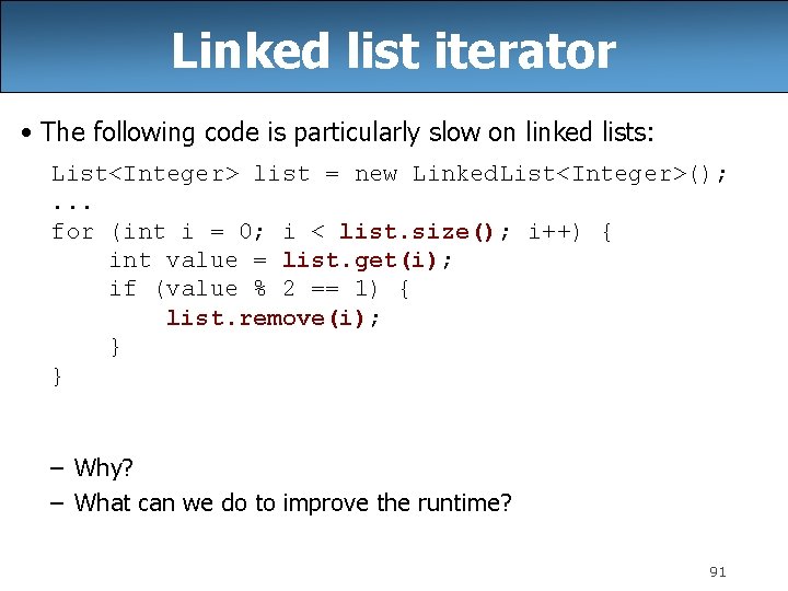 Linked list iterator • The following code is particularly slow on linked lists: List<Integer> Linked list iterator • The following code is particularly slow on linked lists: List<Integer>
