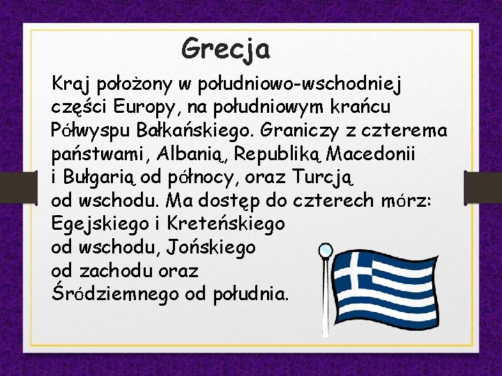 Grecja Kraj położony w południowo-wschodniej części Europy, na południowym krańcu Półwyspu Bałkańskiego. Graniczy z