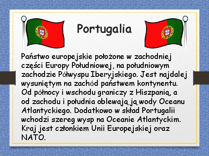 Portugalia Państwo europejskie położone w zachodniej części Europy Południowej, na południowym zachodzie Półwyspu Iberyjskiego.