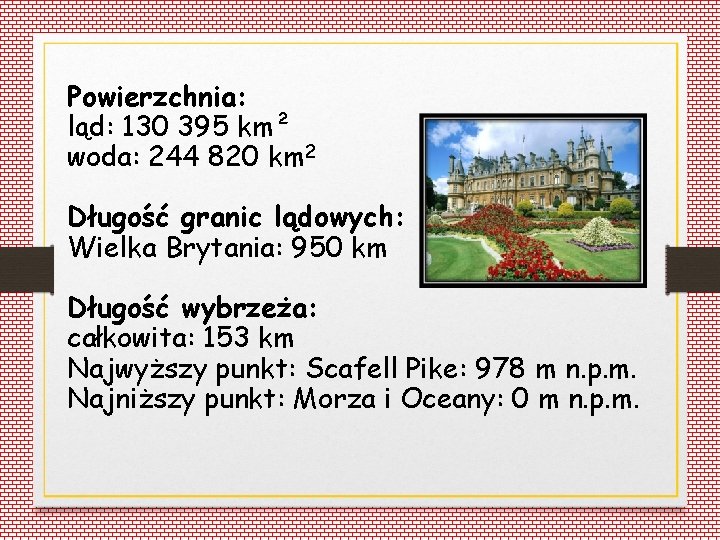 Powierzchnia: ląd: 130 395 km² woda: 244 820 km 2 Długość granic lądowych: Wielka