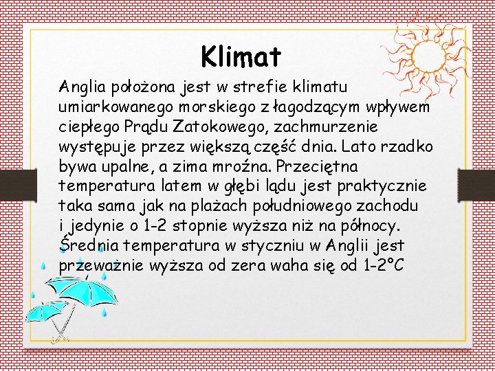 Klimat Anglia położona jest w strefie klimatu umiarkowanego morskiego z łagodzącym wpływem ciepłego Prądu