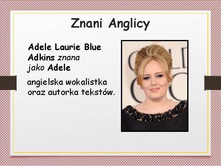 Znani Anglicy Adele Laurie Blue Adkins znana jako Adele angielska wokalistka oraz autorka tekstów.
