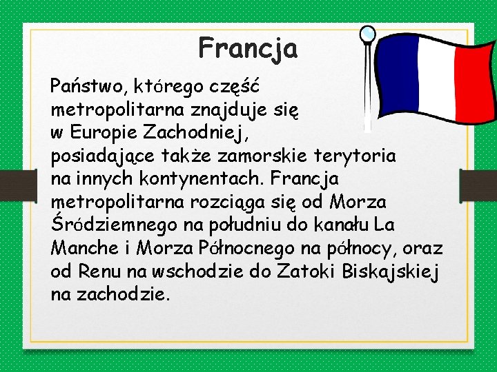 Francja Państwo, którego część metropolitarna znajduje się w Europie Zachodniej, posiadające także zamorskie terytoria