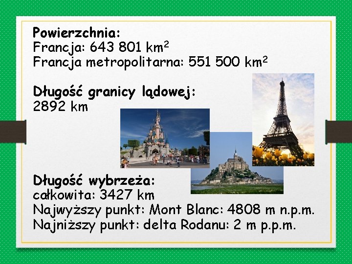 Powierzchnia: Francja: 643 801 km 2 Francja metropolitarna: 551 500 km 2 Długość granicy