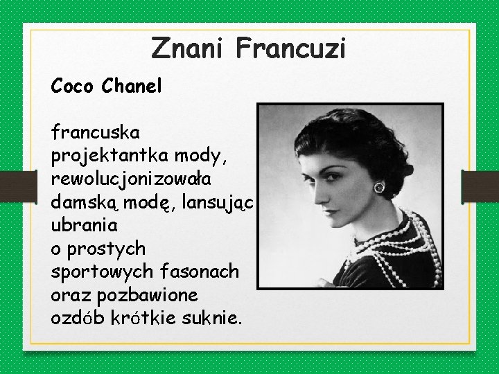 Znani Francuzi Coco Chanel francuska projektantka mody, rewolucjonizowała damską modę, lansując ubrania o prostych