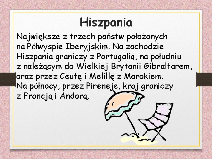 Hiszpania Największe z trzech państw położonych na Półwyspie Iberyjskim. Na zachodzie Hiszpania graniczy z